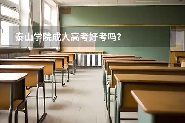泰山学院成人高考好考吗？