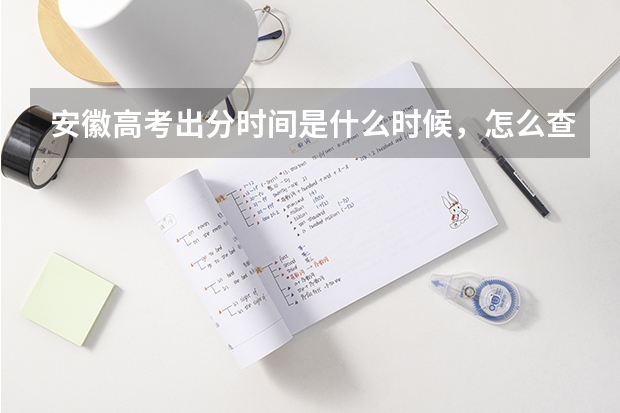 安徽高考出分时间是什么时候，怎么查分数？
