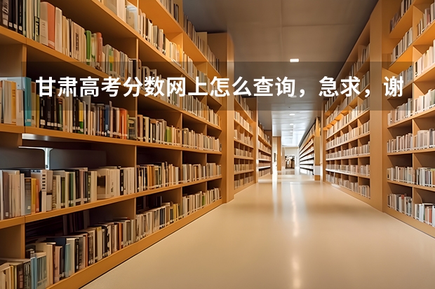 甘肃高考分数网上怎么查询，急求，谢谢