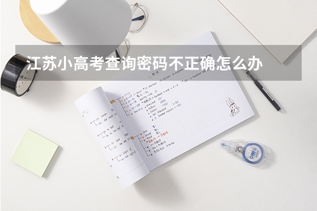 江苏小高考查询密码不正确怎么办