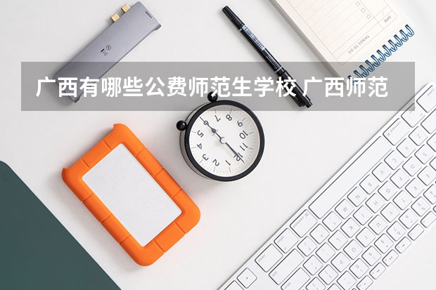 广西有哪些公费师范生学校 广西师范大学公费师范生分数线
