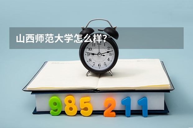 山西师范大学怎么样？