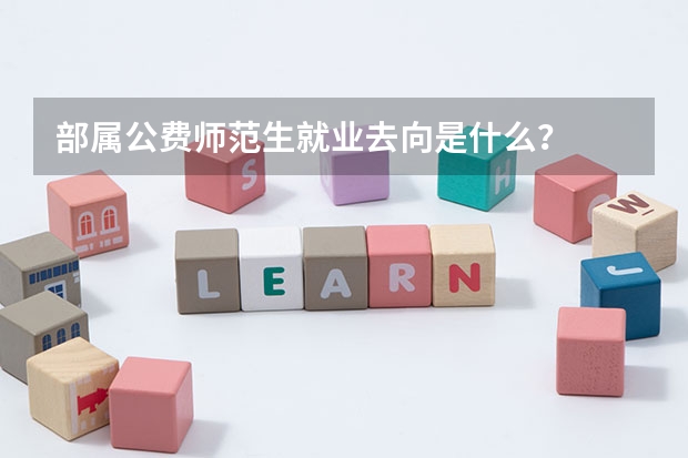 部属公费师范生就业去向是什么？