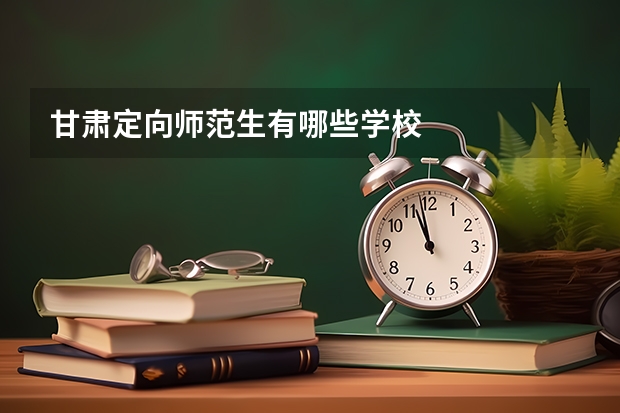 甘肃定向师范生有哪些学校