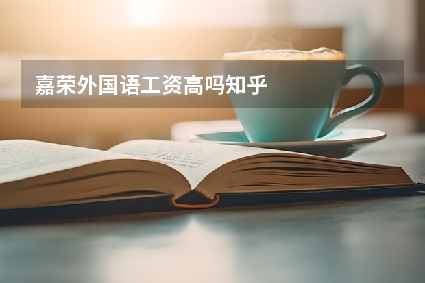 嘉荣外国语工资高吗知乎