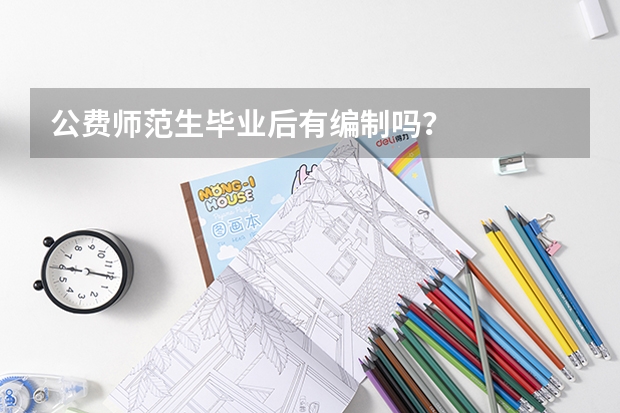 公费师范生毕业后有编制吗？