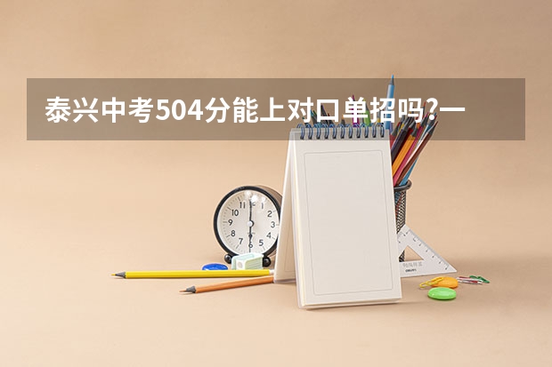 泰兴中考504分能上对口单招吗?一模考504分，高中没指望了，想问一下能