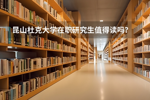 昆山杜克大学在职研究生值得读吗?