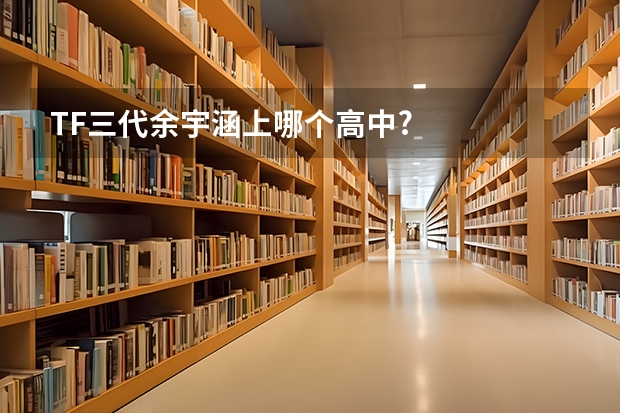 TF三代余宇涵上哪个高中?