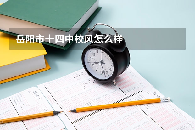 岳阳市十四中校风怎么样