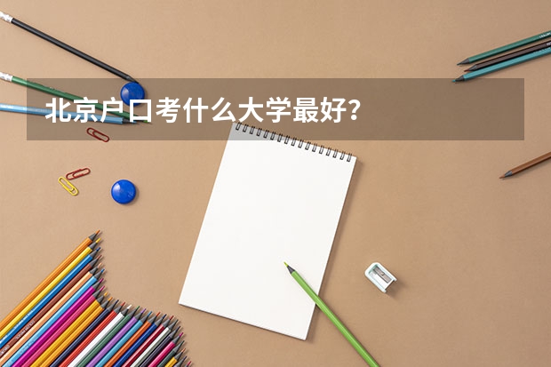 北京户口考什么大学最好？