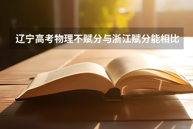 辽宁高考物理不赋分与浙江赋分能相比较吗