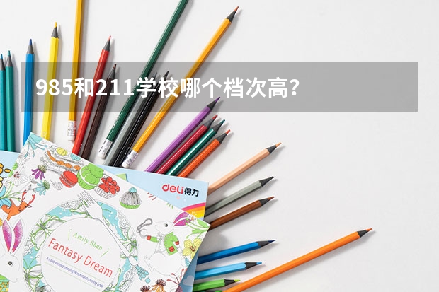 985和211学校哪个档次高?