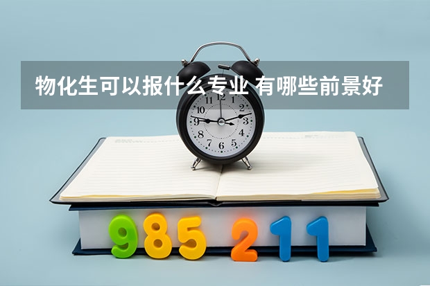 物化生可以报什么专业 有哪些前景好的专业