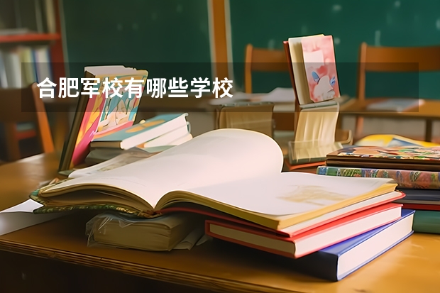 合肥军校有哪些学校