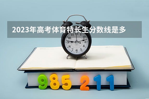 2023年高考体育特长生分数线是多少