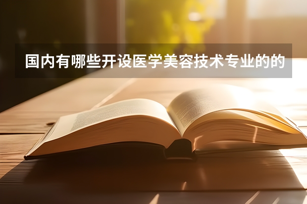 国内有哪些开设医学美容技术专业的的专科学校？