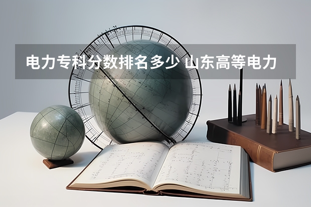 电力专科分数排名多少 山东高等电力专科学校分数线