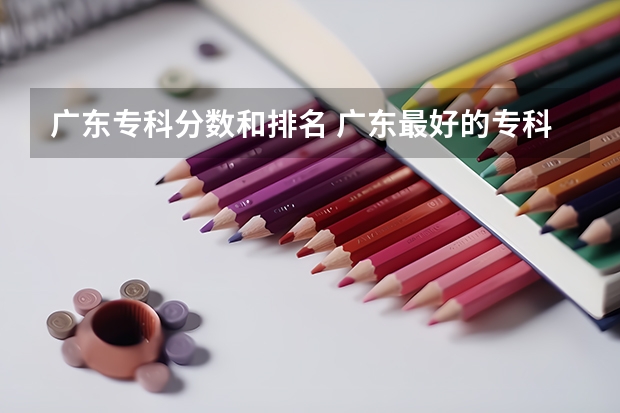 广东专科分数和排名 广东最好的专科学校排名