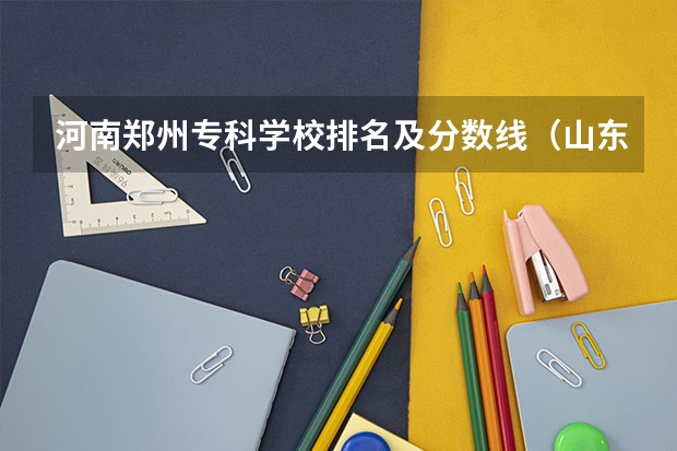河南郑州专科学校排名及分数线（山东济南专科学校排名及分数线）