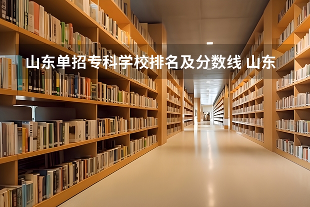 山东单招专科学校排名及分数线 山东专科学校排名及录取分数线