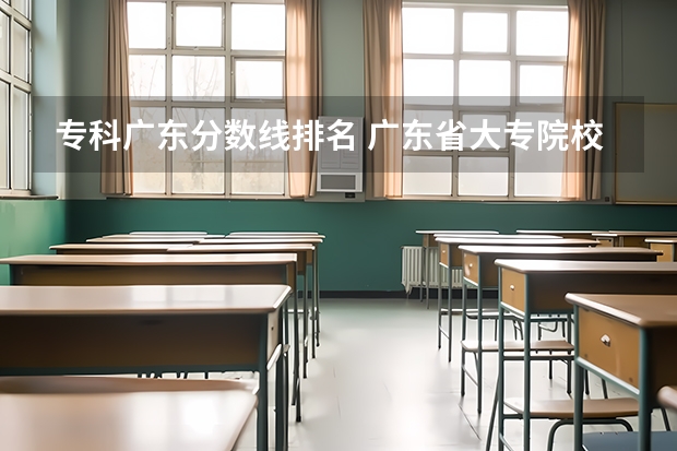 专科广东分数线排名 广东省大专院校排名及录取分数线