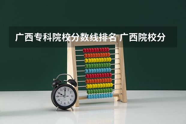 广西专科院校分数线排名 广西院校分数线排名