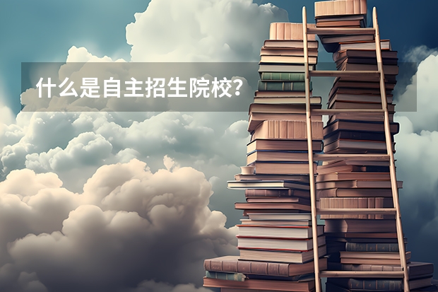 什么是自主招生院校？