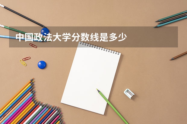 中国政法大学分数线是多少