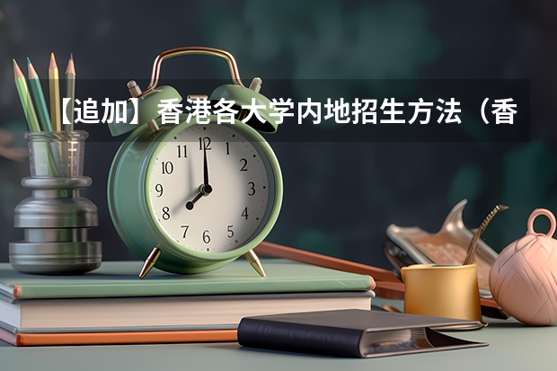 【追加】香港各大学内地招生方法（香港大学内地招生是否影响香港中文大学等提前批的调档）