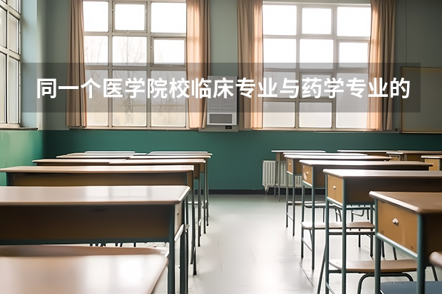 同一个医学院校临床专业与药学专业的录取分数线一样吗?