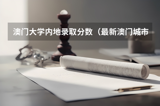 澳门大学内地录取分数（最新澳门城市大学2023年内地本科招生简章细则！）
