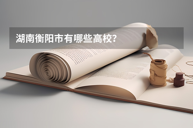 湖南衡阳市有哪些高校?