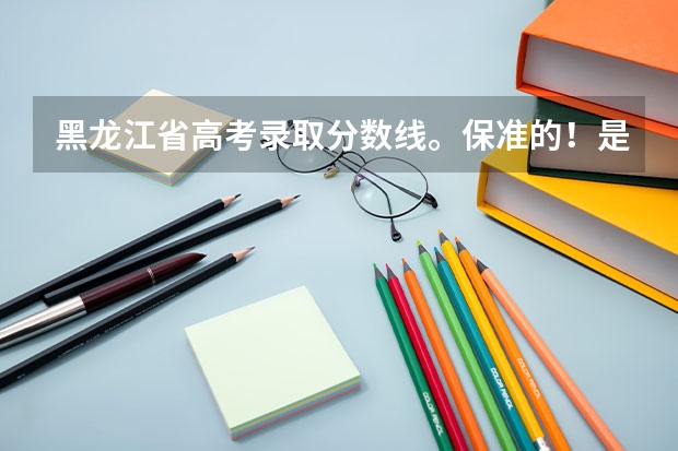 黑龙江省高考录取分数线。保准的！是多少