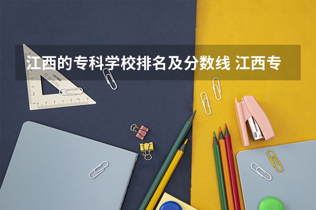 江西的专科学校排名及分数线 江西专科各院校分数线2023