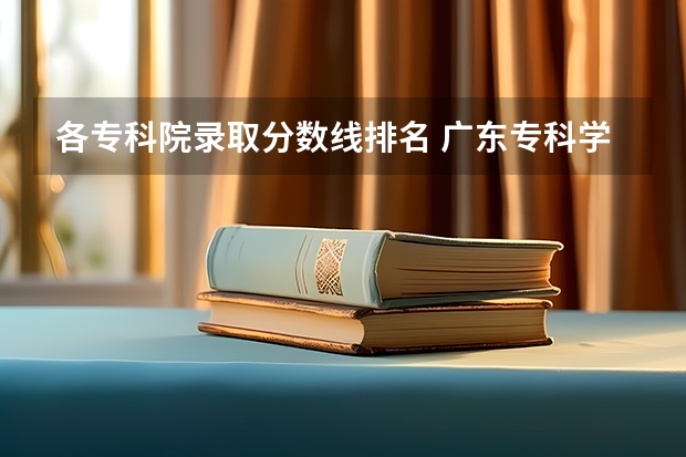 各专科院录取分数线排名 广东专科学校排名榜及录取分数线
