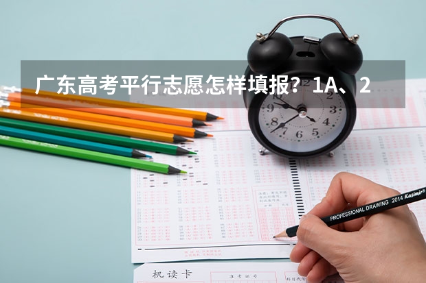 广东高考平行志愿怎样填报?1A、2A之类的院校分类和平行志愿有什么关系吗??第一志愿能不能填2A学校
