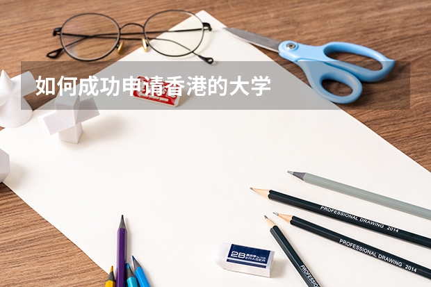 如何成功申请香港的大学