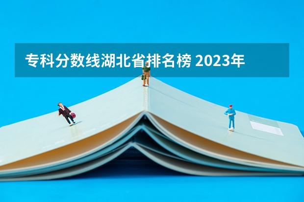 专科分数线湖北省排名榜 2023年湖北省的高考分数线