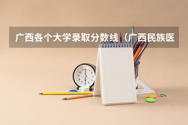 广西各个大学录取分数线（广西民族医学院专科录取分数线）