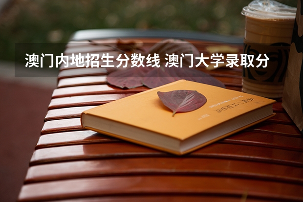 澳门内地招生分数线 澳门大学录取分数线