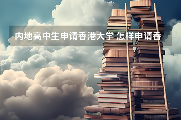 内地高中生申请香港大学 怎样申请香港的大学？
