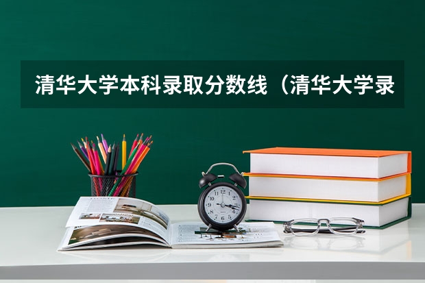 清华大学本科录取分数线（清华大学录取分数线）
