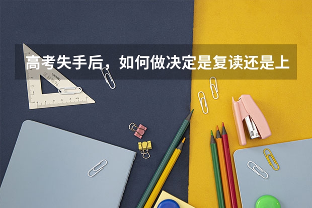 高考失手后，如何做决定是复读还是上大学？