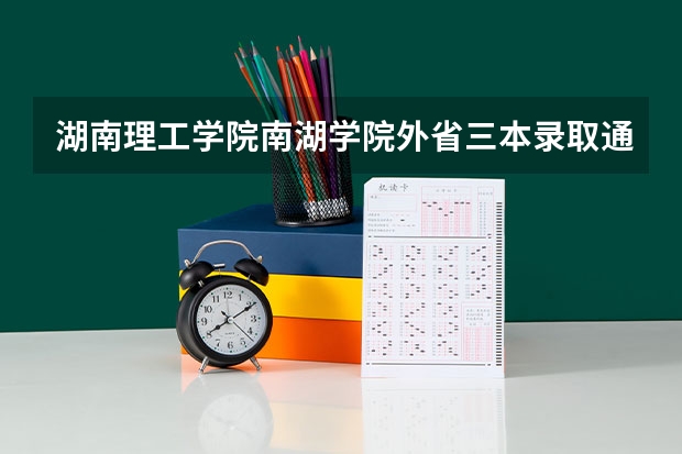 湖南理工学院南湖学院外省三本录取通知书_什么时候到?