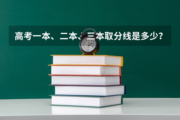 高考一本、二本、三本取分线是多少?
