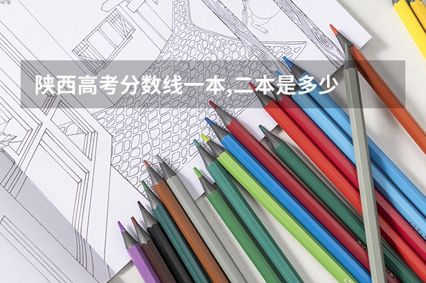 陕西高考分数线一本,二本是多少