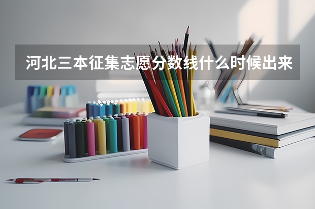 河北三本征集志愿分数线什么时候出来啊