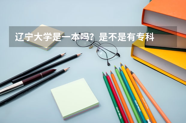 辽宁大学是一本吗？是不是有专科