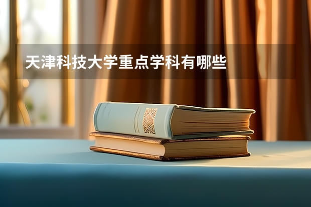 天津科技大学重点学科有哪些